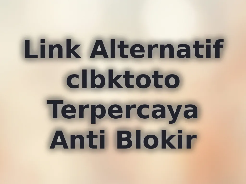Link Alternatif clbktoto Terpercaya Anti Blokir