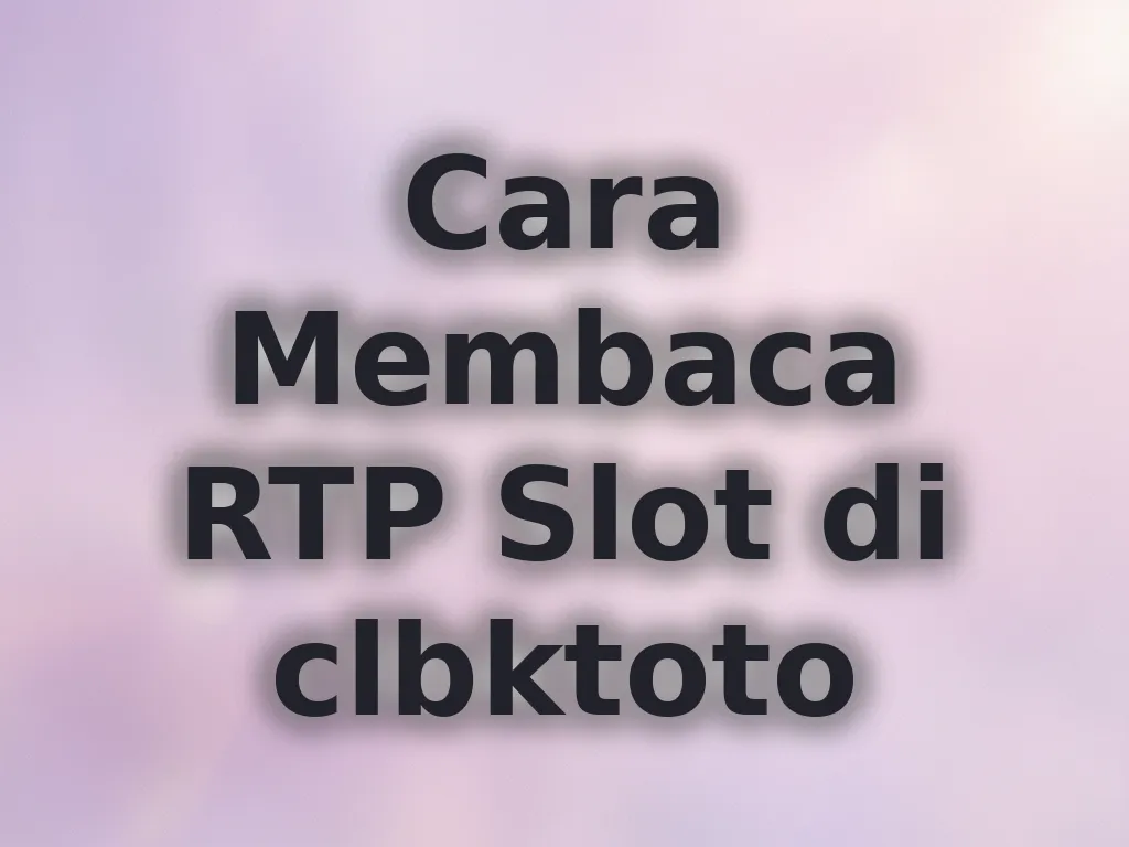 Cara Membaca RTP Slot di clbktoto