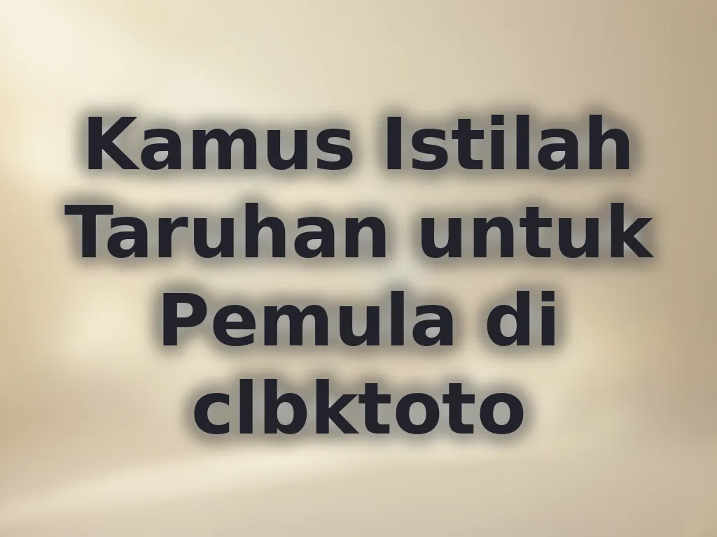 Kamus Istilah Taruhan untuk Pemula di clbktoto
